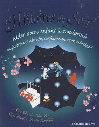 Couverture du livre « Histoires du soir ; aider votre enfant à s'endormir en favorisant détente, confiance en soi et créativité » de Kate Petty et Anne Civardi et Joyce Dumbar et Louisa Sommerville aux éditions Courrier Du Livre