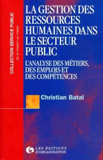 Couverture du livre « La gestion des ressources humaines dans le secteur public : Tome 1 - L'analyse des métiers, des emplois et des compétences » de Christian Batal aux éditions Organisation