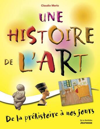 Couverture du livre « Une histoire de l'art ; de la préhistoire à nos jours » de Claudio Merlo aux éditions La Martiniere Jeunesse