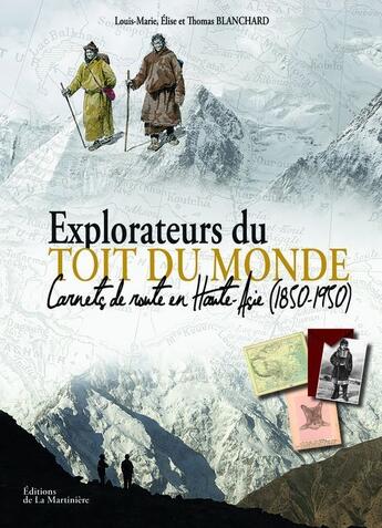 Couverture du livre « Explorateurs du toit du monde ; carnets de route en Haute-Asie (1850-1950) » de Elise Blanchard et Thomas Blanchard et Louis-Marie Blanchard aux éditions La Martiniere