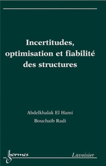 Couverture du livre « Incertitudes, optimisation et fiabilité des structures » de Bouchaib Radi et Bernard Dubuisson et Hami Abdelkhalak El aux éditions Hermes Science Publications