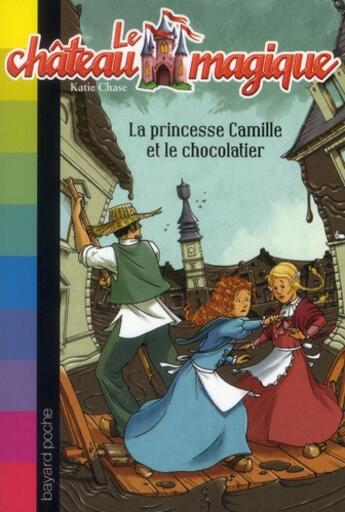 Couverture du livre « Le château magique t.13 ; la princesse Camille et le méchant chocolatier » de Katie Chase et Pierre-Antoine Thierry aux éditions Bayard Jeunesse