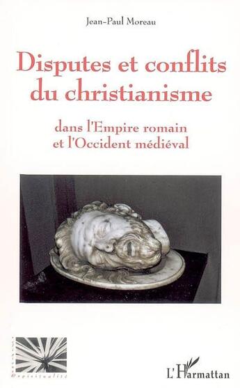 Couverture du livre « Disputes et conflits du christianisme : Dans l'Empire romain et l'Occident médiéval » de Jean-Paul Moreau aux éditions L'harmattan