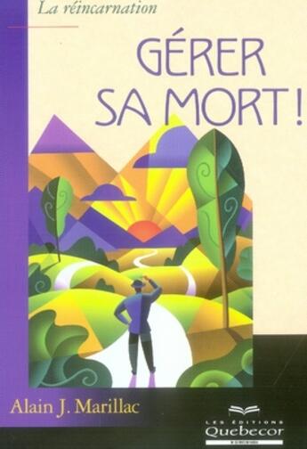 Couverture du livre « Gérer sa mort ; la réincarnation » de Alain J. Marillac aux éditions Quebecor