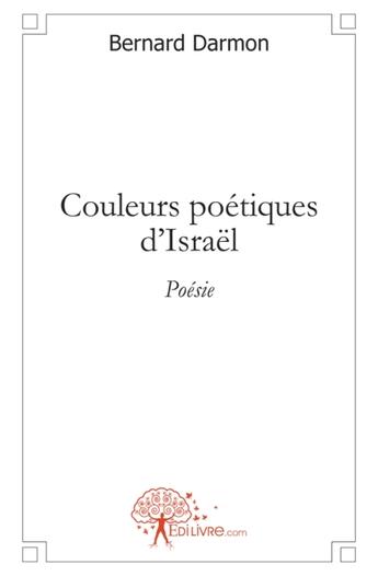 Couverture du livre « Couleurs poétiques d'Israël » de Bernard Darmon aux éditions Edilivre