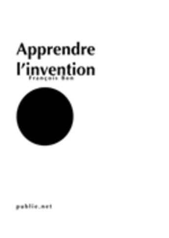 Couverture du livre « Apprendre l'invention » de Francois Bon aux éditions Publie.net