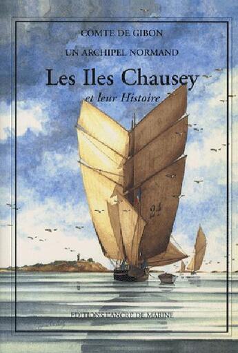 Couverture du livre « Les îles Chausey et leur histoire » de Comte De Gibon aux éditions L'ancre De Marine