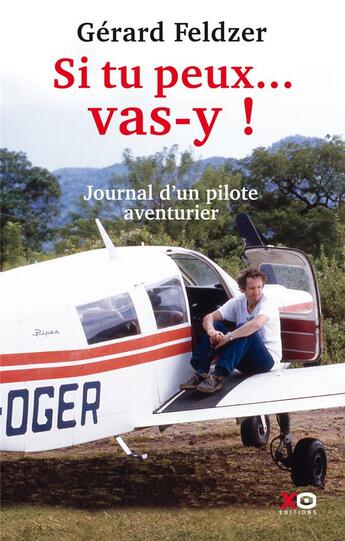 Couverture du livre « Si tu peux ... vas-y ! journal d'un pilote aventurier » de Feldzer Gerard aux éditions Xo