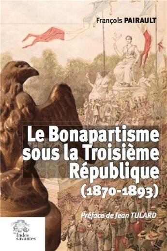 Couverture du livre « Le bonapartisme sous la IIIe république (1870-1893) » de Francois Pairault aux éditions Les Indes Savantes