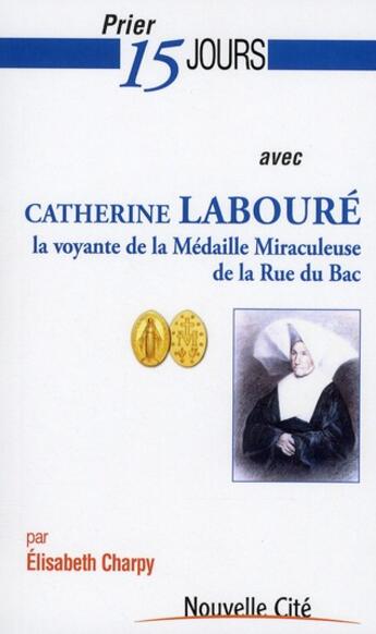 Couverture du livre « Prier 15 jours avec... : Catherine Laboure, la voyante de la médaille miraculeuse de la rue du Bac » de Elisabeth Charpy aux éditions Nouvelle Cite