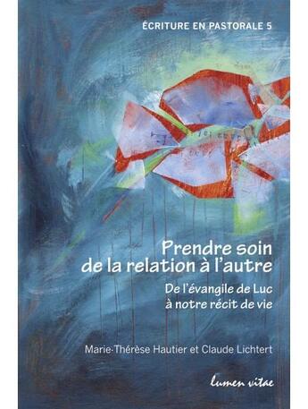 Couverture du livre « Prendre soin de la relation à l'autre ; de l'évangile de Luc à notre récit de vie » de Claude Lichtert et Marie-Therese Hautier aux éditions Lumen Vitae