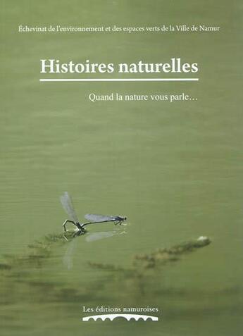 Couverture du livre « Histoires Naturelles : Quand La Nature Vous Parle... » de Echevinat De L'Envir aux éditions Editions Namuroises