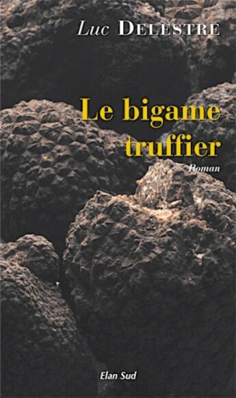 Couverture du livre « Le bigame truffier » de Luc Delestre aux éditions Elan Sud