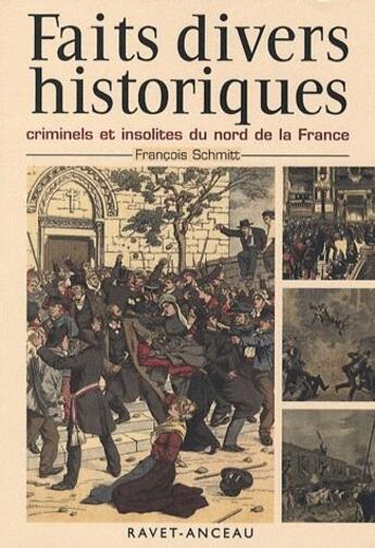 Couverture du livre « FAITS DIVERS HISTORIQUES CRIMINELS ET INSOLITES DU NORD DE LA FRANCE » de Francois Schmitt aux éditions Ravet-anceau