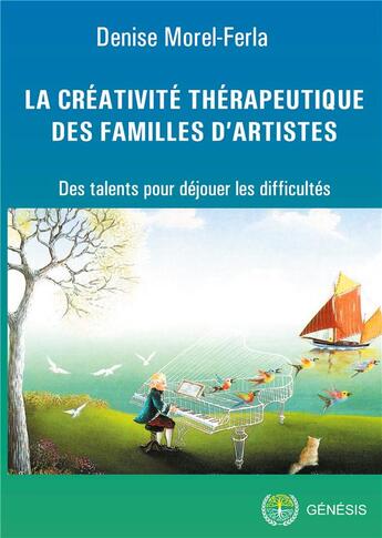 Couverture du livre « La créativité thérapeutique des familles d'artistes, des talents pour déjouer les symptômes » de Morel-Ferla Denise aux éditions Genesis Editions