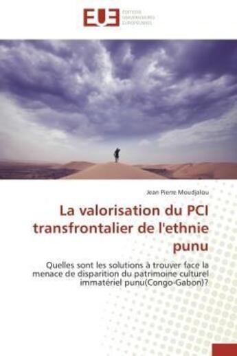 Couverture du livre « La valorisation du pci transfrontalier de l'ethnie punu - quelles sont les solutions a trouver face » de Moudjalou J P. aux éditions Editions Universitaires Europeennes