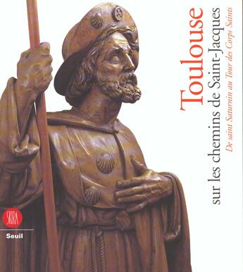 Couverture du livre « Toulouse sur les chemins de saint-jacques - de saint saturnin au tour des corps saints » de  aux éditions Skira