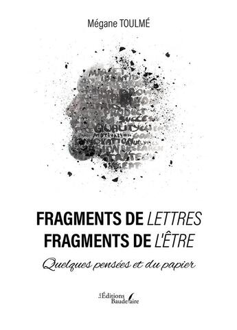 Couverture du livre « Fragments de lettres, fragments de l'être : quelques pensées et du papier » de Megane Toulme aux éditions Baudelaire