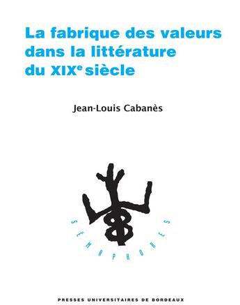 Couverture du livre « La fabrique des valeurs dans la littérature du XIXe siècle » de Jean-Louis Cabanes aux éditions Pu De Bordeaux