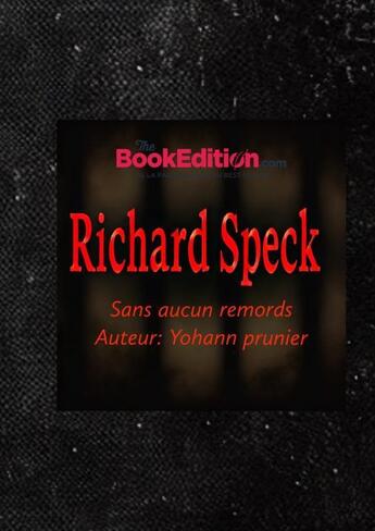 Couverture du livre « Richard Speck: sans aucun remords » de Yohann Prunier aux éditions Thebookedition.com