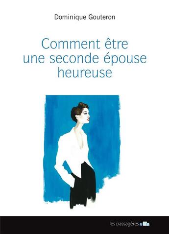 Couverture du livre « Comment être une seconde épouse heureuse » de Dominique Gouteron aux éditions Les Passageres