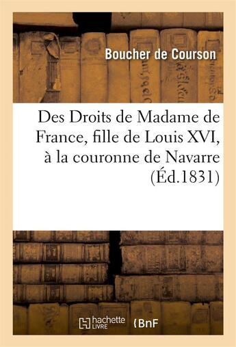 Couverture du livre « Des droits de madame de france, fille de louis xvi, a la couronne de navarre » de Boucher De Courson aux éditions Hachette Bnf
