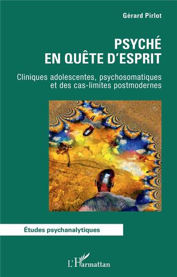 Couverture du livre « Psyché en quête d'esprit : cliniques adolescentes, psychosomatiques et des cas-limites postmodernes » de Gerard Pirlot aux éditions L'harmattan