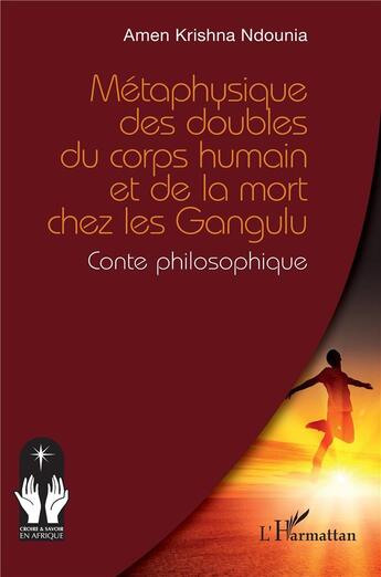 Couverture du livre « Métaphysique des doubles du corps humain et de la mort chez les Gangulu : Conte philosophique » de Amen Krishna Ndounia aux éditions L'harmattan