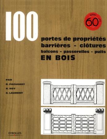 Couverture du livre « 100 portes de propriétés, barrières, clôtures, balcons, passerelles, puits en bois » de Robert Roy et Rene Fagueret et Georges Laurent aux éditions Eyrolles