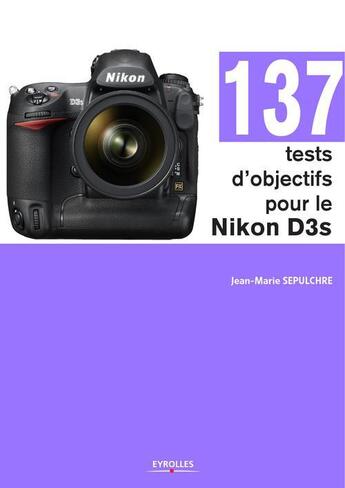 Couverture du livre « 137 tests d'objectifs pour le Nikon D3s » de Jean-Marie Sepulchre aux éditions Eyrolles