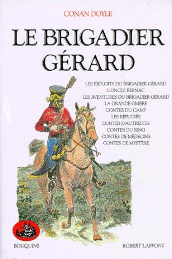 Couverture du livre « Le brigadier Gérard ; les exploits du brigadier Gérard ; l'oncle Bernac ; les aventures du brigadier Gérard ; la grande ombre ; contes du camp ; les réfugiés ; contes d'autrefois ; contes du ring ; contes de médecins ; contes de mystère » de Arthur Conan Doyle aux éditions Bouquins