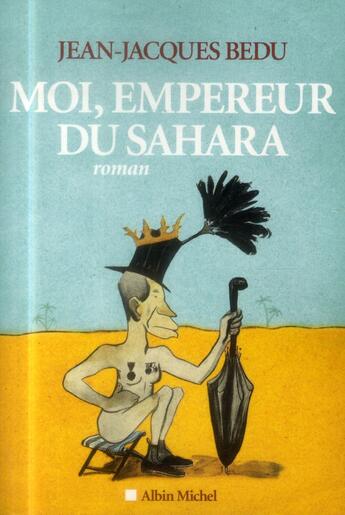 Couverture du livre « Moi, empereur du sahara » de Jean-Jacques Bedu aux éditions Albin Michel