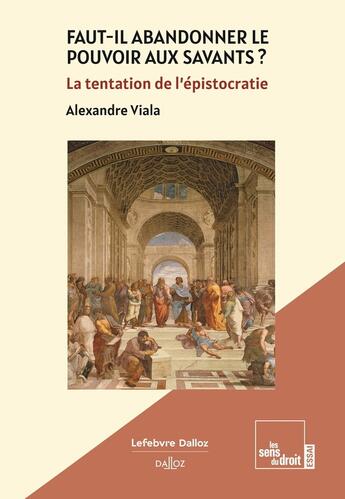 Couverture du livre « Faut-il abandonner le pouvoir aux savants ? : La tentation de l'épistocratie » de Alexandre Viala aux éditions Dalloz