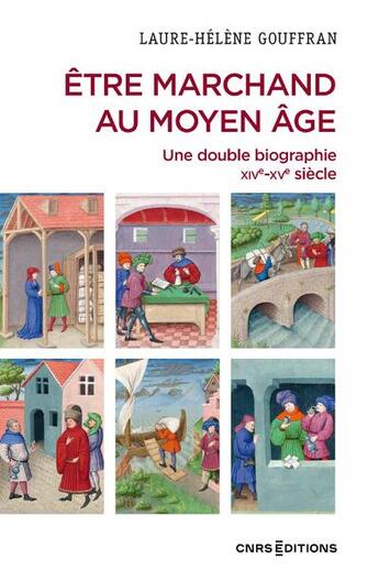 Couverture du livre « Être marchand au Moyen Age : Une double biographie » de Laure-Helene Gouffran aux éditions Cnrs