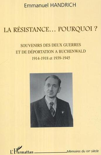 Couverture du livre « La résistance... pourquoi ? : - 1914-1918 et 1939-1945 » de Emmanuel Handrich aux éditions L'harmattan