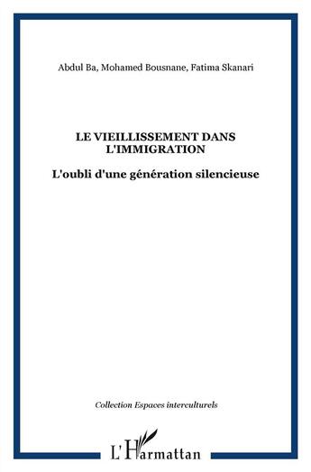 Couverture du livre « Le vieillissement dans l'immigration ; l'oubli d'une génération silencieuse » de Abdoul Hameth Ba et Mohamed Bousnane et Fatima Skanari aux éditions L'harmattan