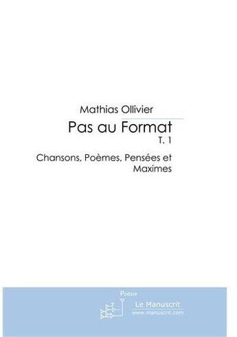 Couverture du livre « Pas au format t.1 ; chansons, poèmes, pensées et maximes » de Mathias Ollivier aux éditions Le Manuscrit