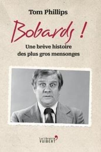 Couverture du livre « Bobards ! une brève histoire des plus gros mensonges » de Tom Phillips aux éditions Vuibert