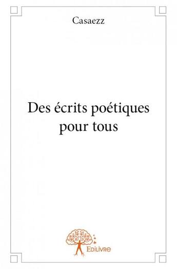 Couverture du livre « Des écrits poétiques pour tous » de Casaezz aux éditions Edilivre