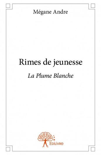 Couverture du livre « Rimes de jeunesse ; la plume blanche » de Megane Andre aux éditions Edilivre