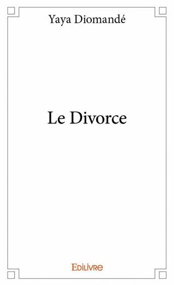 Couverture du livre « Le divorce » de Yaya Diomande aux éditions Edilivre