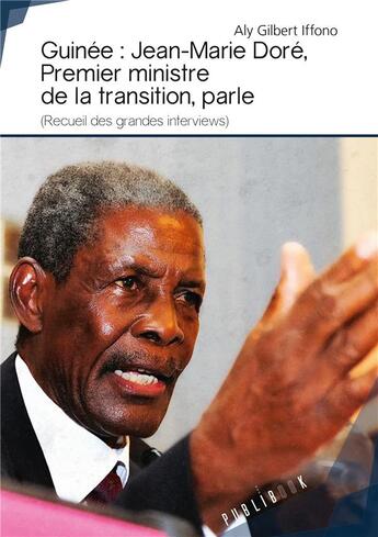 Couverture du livre « Guinée ; Jean-Marie Doré, premier ministre de la Transition, parle (recueil des grandes interviews) » de Aly Gilbert Iffono aux éditions Publibook