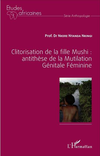 Couverture du livre « Clitorisation de la fille Mushi : antithèse de la mutilation genitale féminine » de Nkere Ntanda Nkingi aux éditions L'harmattan