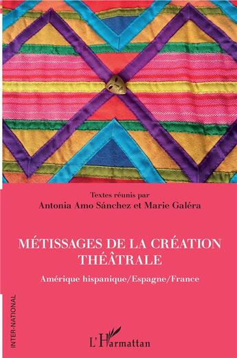 Couverture du livre « Métissages de la création théâtrale ; Amérique hispanique / Espagne / France » de Antonia Amo Sanchez et Marie Galera aux éditions L'harmattan