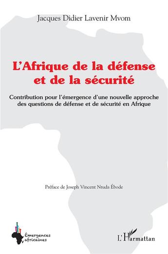 Couverture du livre « L'Afrique de la défense et de la sécurité ; contributions pour l'émergence d'une nouvelle approche des questions de défense et de sécurité en Afrique » de Jacques Didier Lavenir Mvom aux éditions L'harmattan