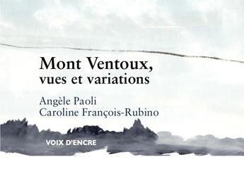 Couverture du livre « Mont ventoux, vues et variations » de Angele Paoli aux éditions Voix D'encre