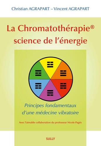 Couverture du livre « La chromatothérapie science de l'énergie ; principes fondamentaux d'une médecine vibratoire » de Christian Agrapart et Vincent Agrapart aux éditions Sully