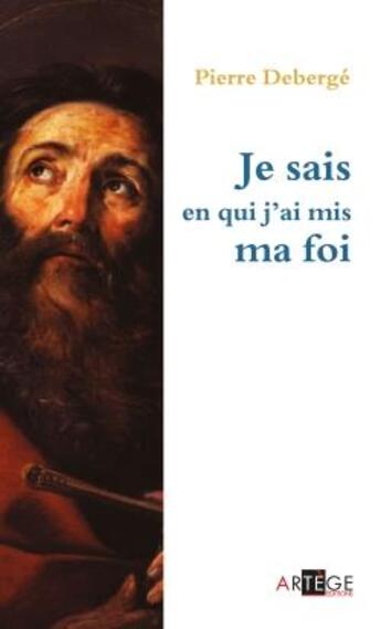 Couverture du livre « Je sais en qui j'ai mis ma foi » de Pierre Deberge aux éditions Artege