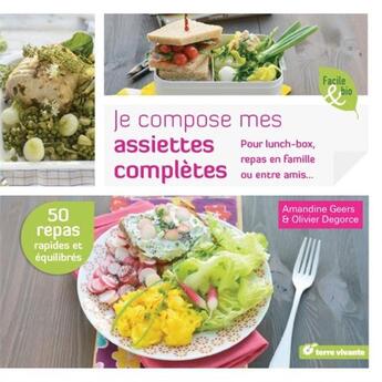 Couverture du livre « Je compose mes assiettes complètes ; lunch-box, pique nique, repas en famille ou entre amis » de Amandine Geers et Olivier Degorce aux éditions Terre Vivante