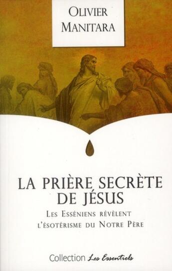 Couverture du livre « La prière secrète de Jésus ; les Esséniens révèlent l'ésotérisme du Notre Père » de Olivier Manitara aux éditions Essenia